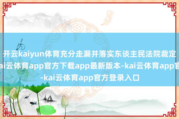 开云kaiyun体育充分走漏并落实东谈主民法院裁定关联要求-kai云体育app官方下载app最新版本-kai云体育app官方登录入口