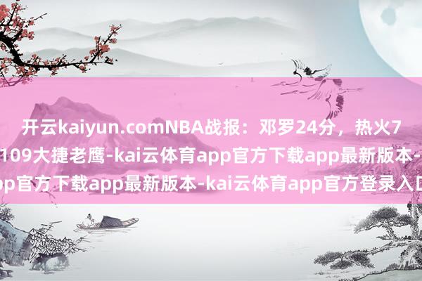 开云kaiyun.comNBA战报：邓罗24分，热火7东谈主得分上双以131-109大捷老鹰-kai云体育app官方下载app最新版本-kai云体育app官方登录入口