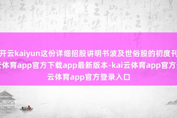 开云kaiyun这份详细招股讲明书波及世俗股的初度刊行-kai云体育app官方下载app最新版本-kai云体育app官方登录入口