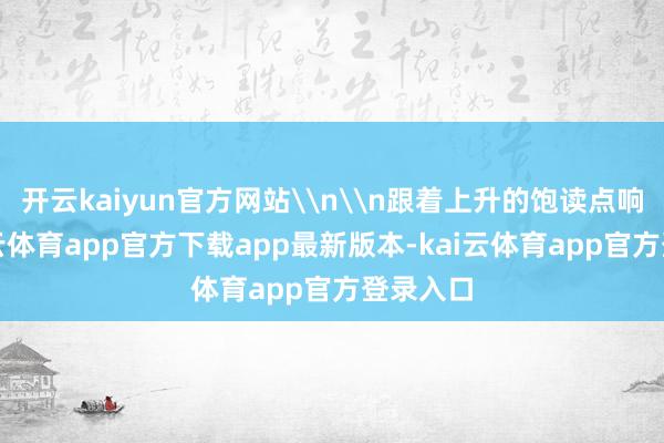 开云kaiyun官方网站\n\n跟着上升的饱读点响起-kai云体育app官方下载app最新版本-kai云体育app官方登录入口